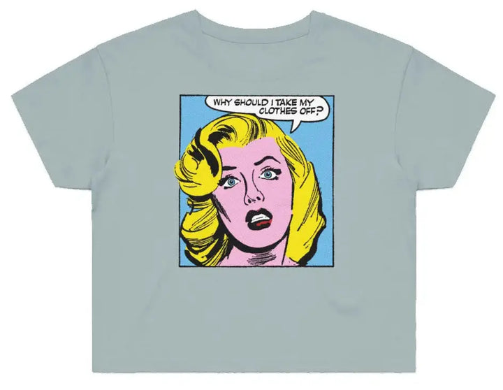Why Should I Take Off My Clothes?  Street Crop Tee