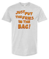 Just Put The Fries in the Bag! - Unisex T Shirt