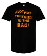 Just Put The Fries in the Bag! - Unisex T Shirt