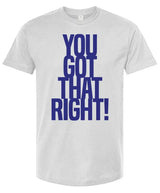 You Got That Right - Unisex T Shirt