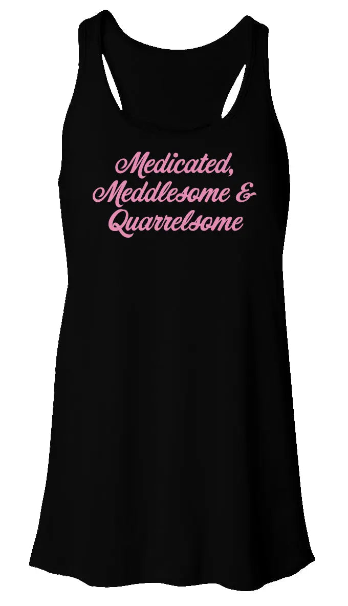 "Medicated, Meddlesome & Quarrelsome" Flowy Racerback Tank