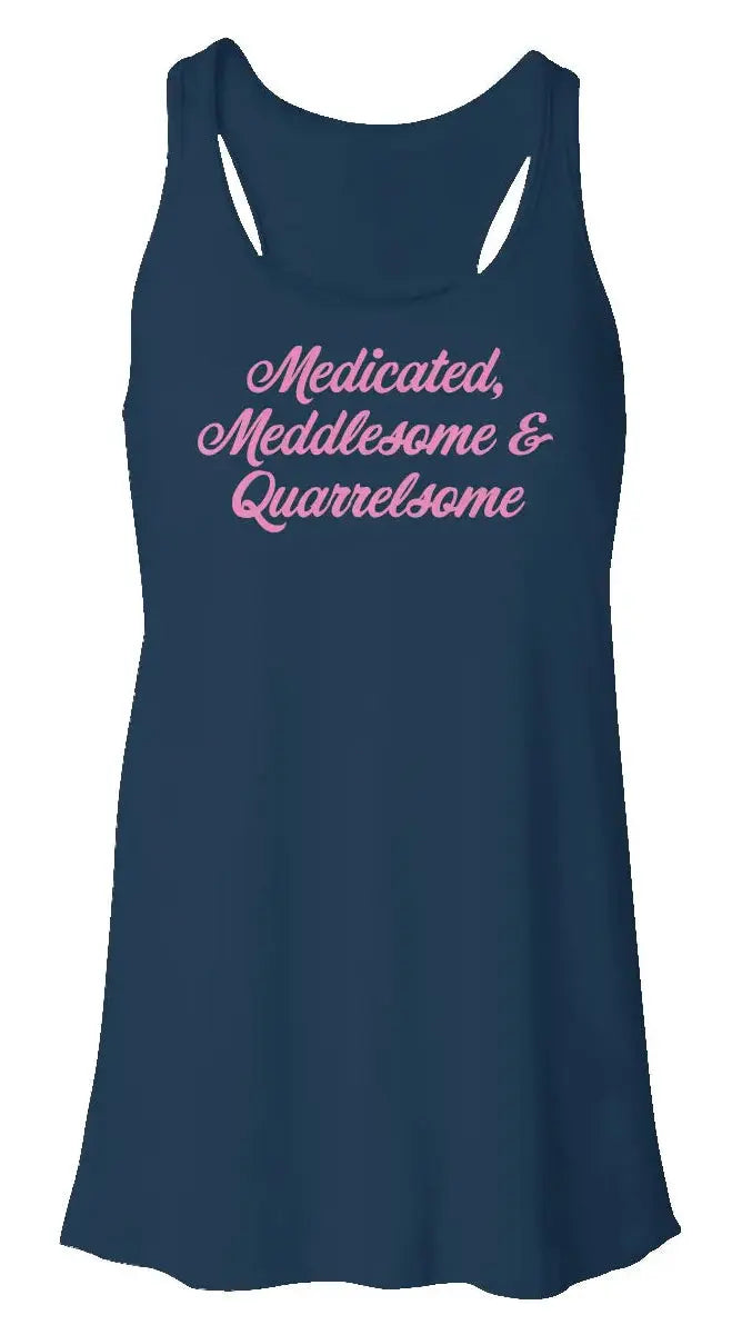 "Medicated, Meddlesome & Quarrelsome" Flowy Racerback Tank