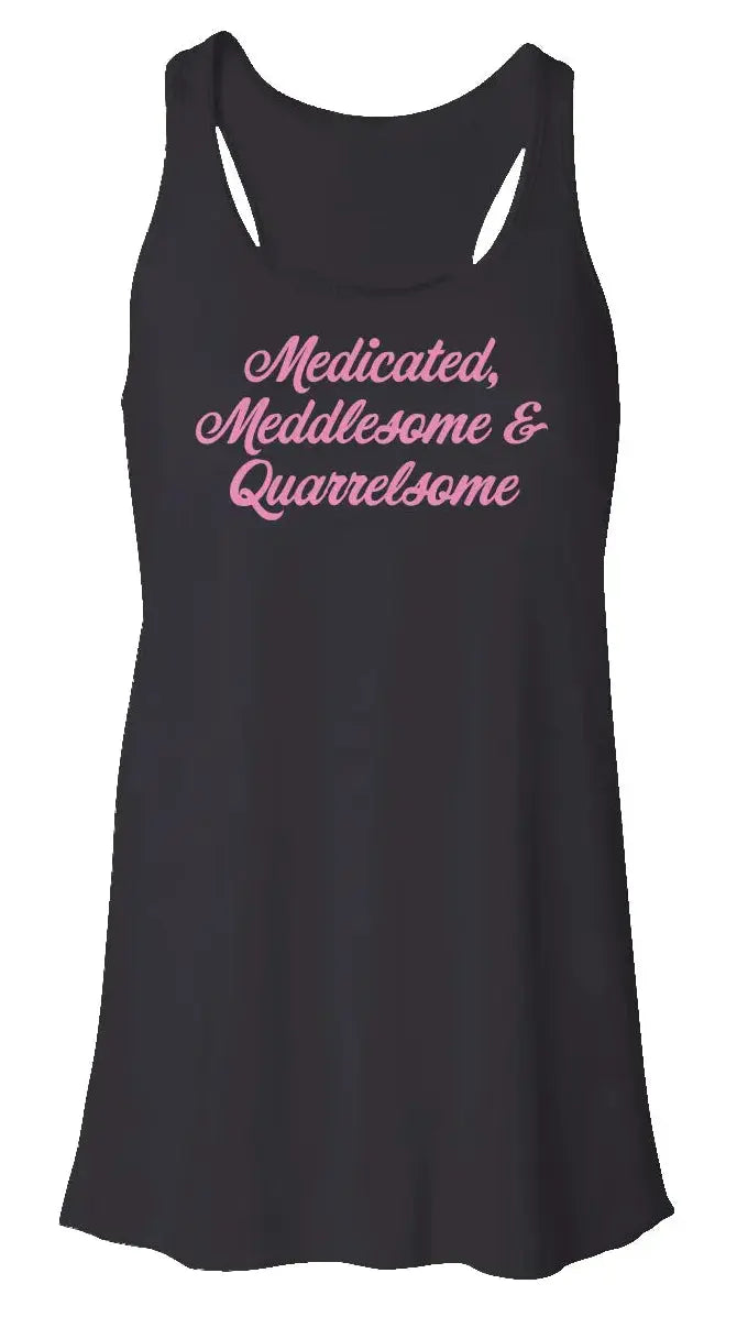 "Medicated, Meddlesome & Quarrelsome" Flowy Racerback Tank